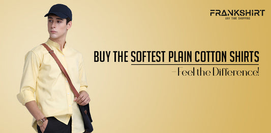 Buy the Softest Plain Cotton Shirts – Feel the Difference