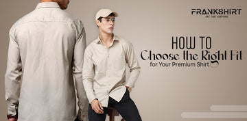 How to Choose the Right Fit for Your Premium Shirt